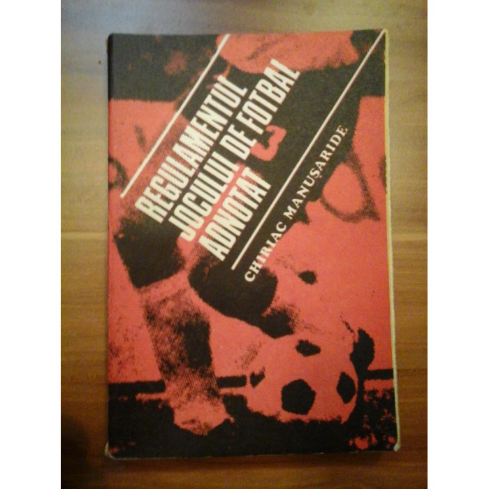 REGULAMENTUL  JOCULUI  DE FOTBAL  ADNOTAT  -  CHIRIAC  MANUSARIDE